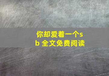 你却爱着一个sb 全文免费阅读